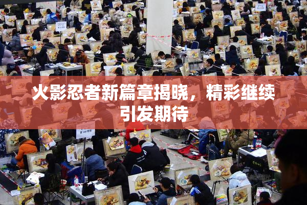 火影忍者新篇章揭晓，精彩继续引发期待