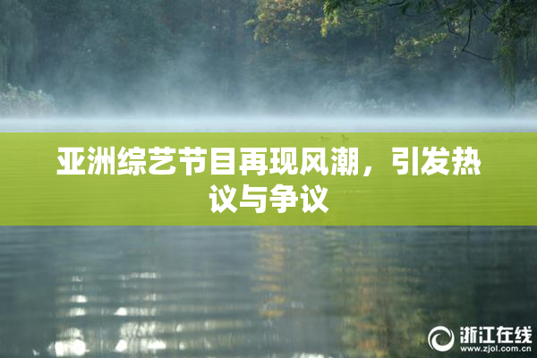 亚洲综艺节目再现风潮，引发热议与争议