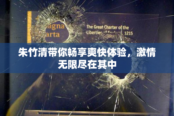 朱竹清带你畅享爽快体验，激情无限尽在其中