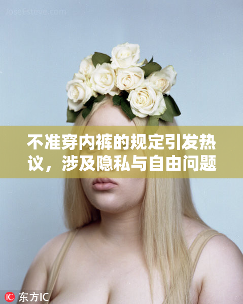 不准穿内裤的规定引发热议，涉及隐私与自由问题