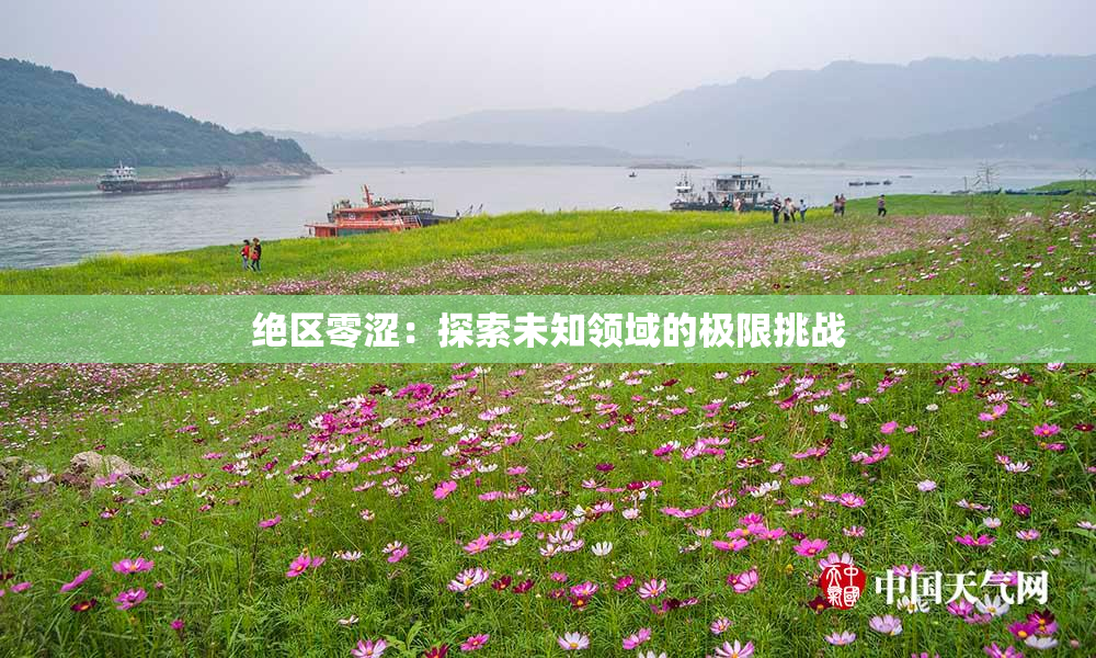 绝区零涩：探索未知领域的极限挑战