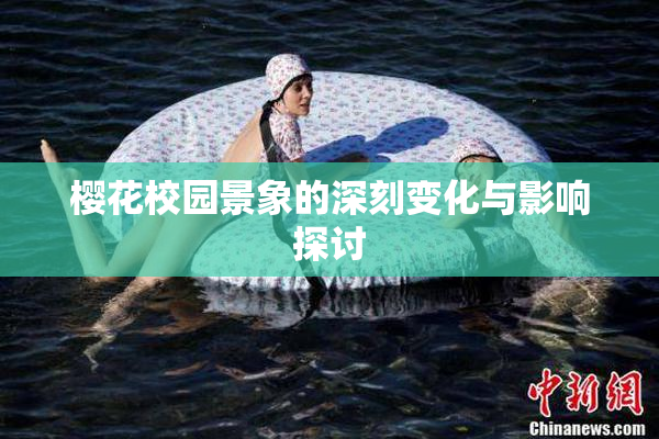 樱花校园景象的深刻变化与影响探讨