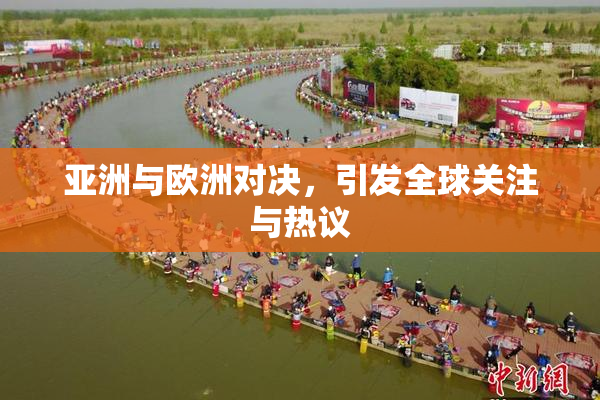 亚洲与欧洲对决，引发全球关注与热议