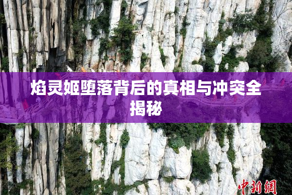 焰灵姬堕落背后的真相与冲突全揭秘