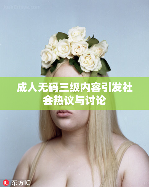 成人无码三级内容引发社会热议与讨论