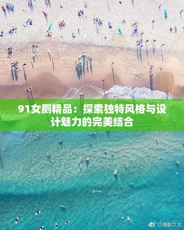 91女厕精品：探索独特风格与设计魅力的完美结合