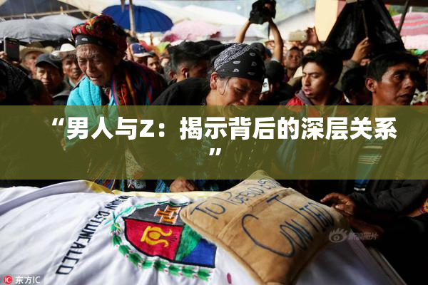 “男人与Z：揭示背后的深层关系”