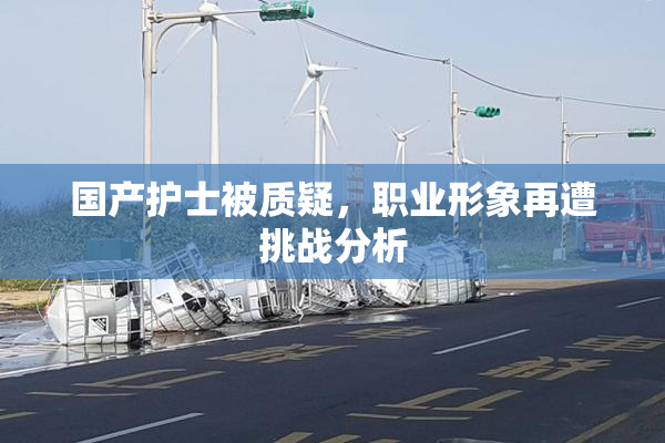 国产护士被质疑，职业形象再遭挑战分析