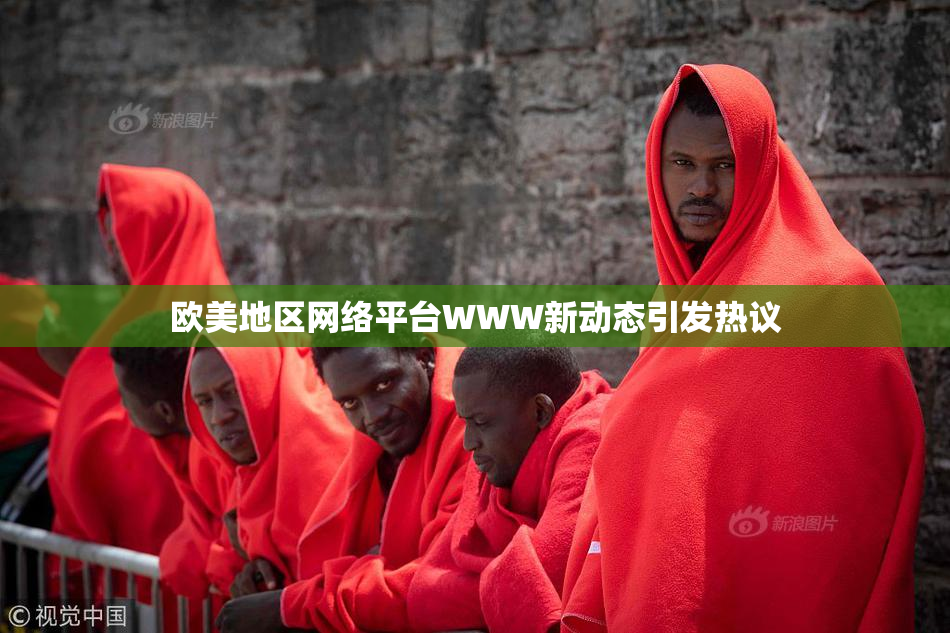 欧美地区网络平台WWW新动态引发热议
