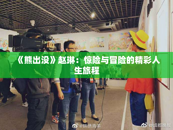 《熊出没》赵琳：惊险与冒险的精彩人生旅程