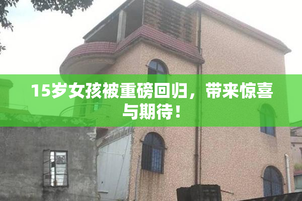 15岁女孩被重磅回归，带来惊喜与期待！