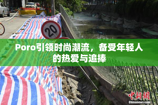 Poro引领时尚潮流，备受年轻人的热爱与追捧