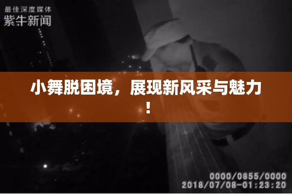 小舞脱困境，展现新风采与魅力！