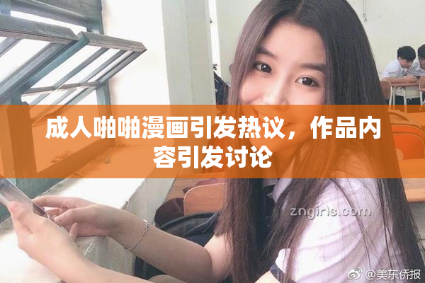 成人啪啪漫画引发热议，作品内容引发讨论