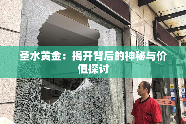 圣水黄金：揭开背后的神秘与价值探讨
