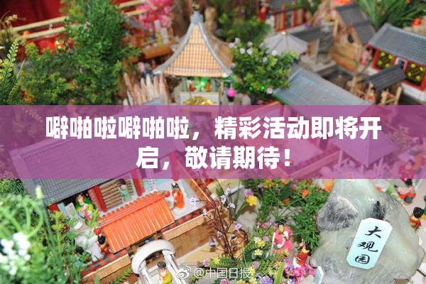噼啪啦噼啪啦，精彩活动即将开启，敬请期待！