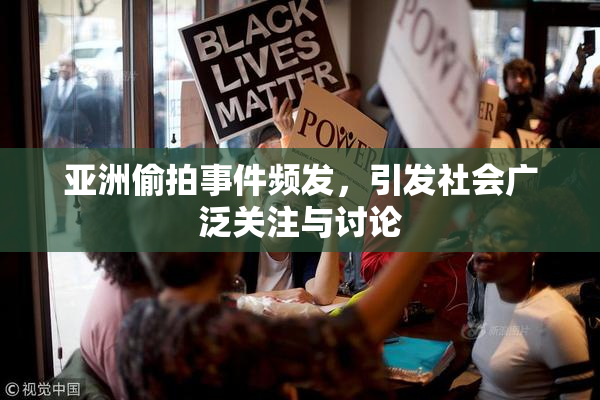 亚洲偷拍事件频发，引发社会广泛关注与讨论