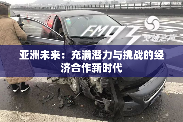 亚洲未来：充满潜力与挑战的经济合作新时代