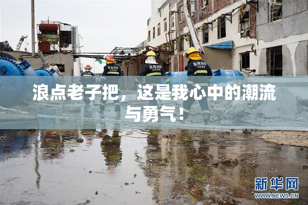 浪点老子把，这是我心中的潮流与勇气！