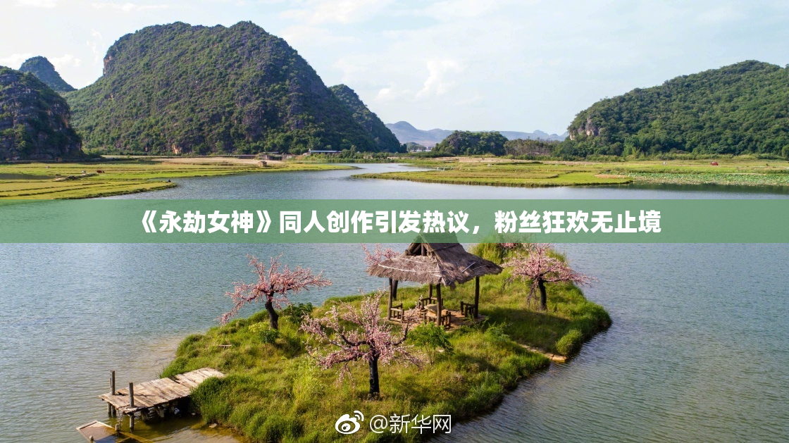 《永劫女神》同人创作引发热议，粉丝狂欢无止境