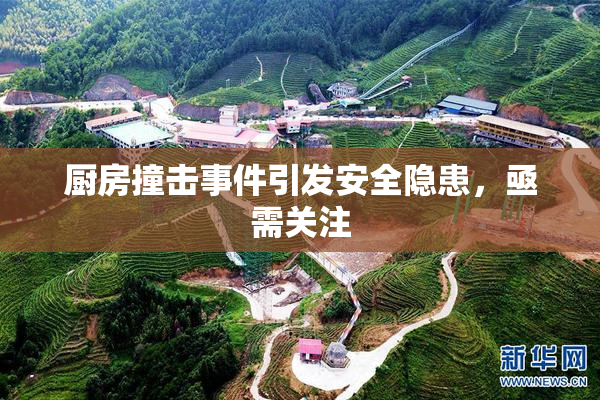 厨房撞击事件引发安全隐患，亟需关注