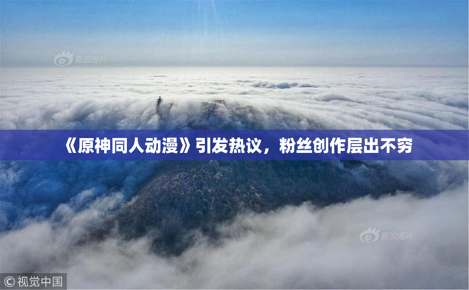 《原神同人动漫》引发热议，粉丝创作层出不穷