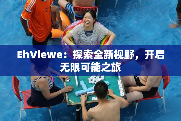 EhViewe：探索全新视野，开启无限可能之旅