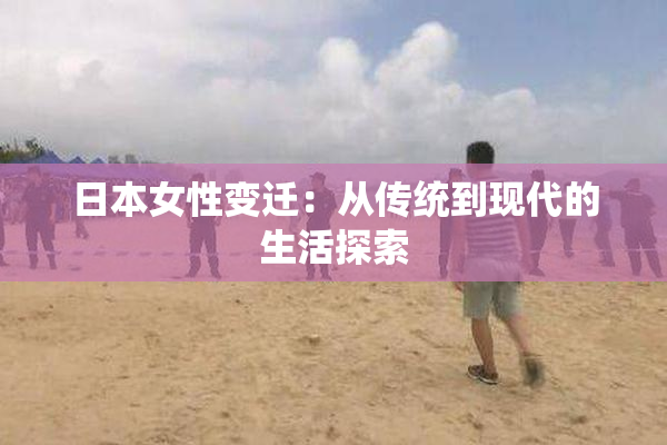 日本女性变迁：从传统到现代的生活探索