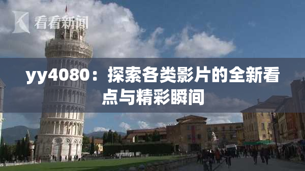 yy4080：探索各类影片的全新看点与精彩瞬间
