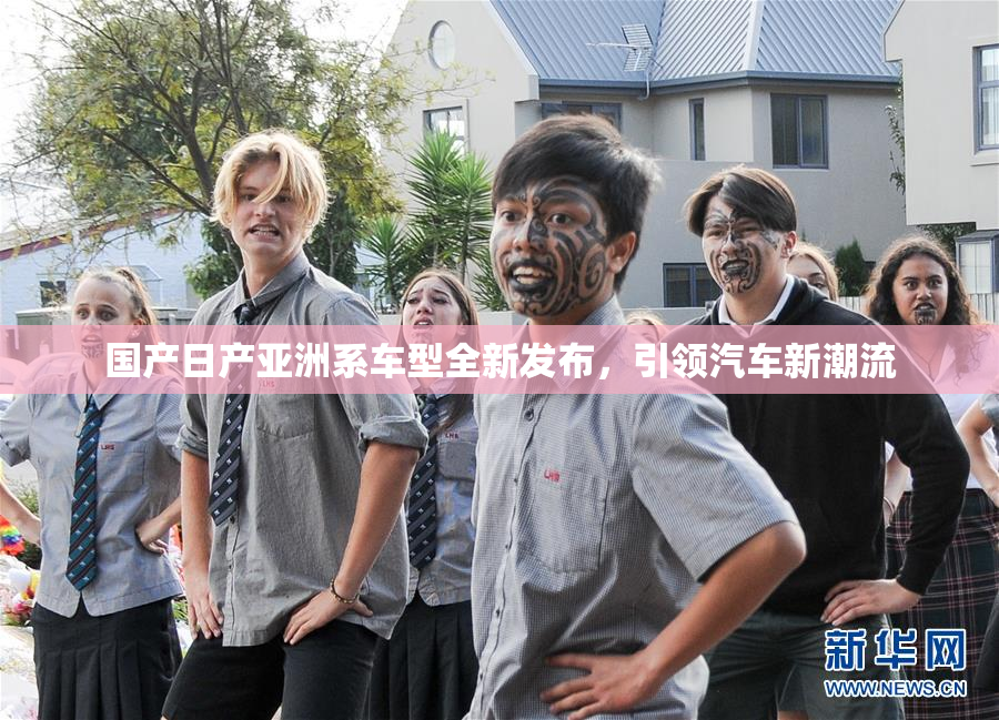 国产日产亚洲系车型全新发布，引领汽车新潮流