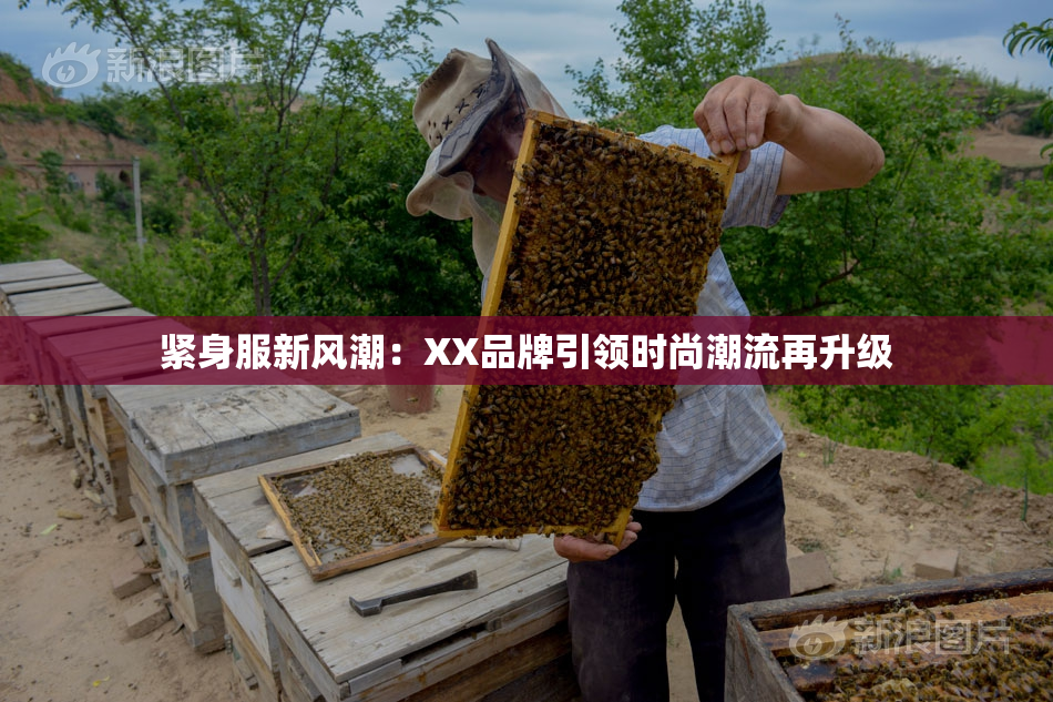 紧身服新风潮：XX品牌引领时尚潮流再升级
