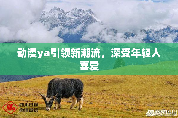 动漫ya引领新潮流，深受年轻人喜爱
