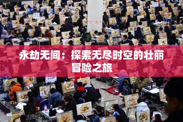 永劫无间：探索无尽时空的壮丽冒险之旅