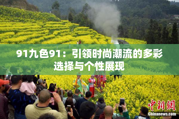 91九色91：引领时尚潮流的多彩选择与个性展现