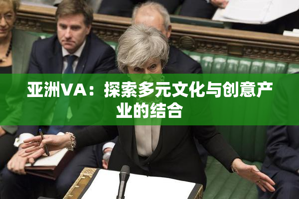 亚洲VA：探索多元文化与创意产业的结合