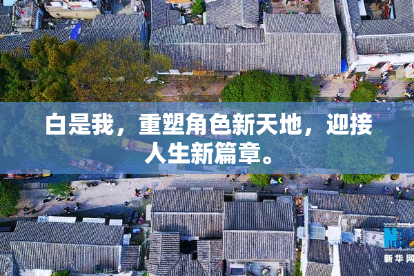 白是我，重塑角色新天地，迎接人生新篇章。