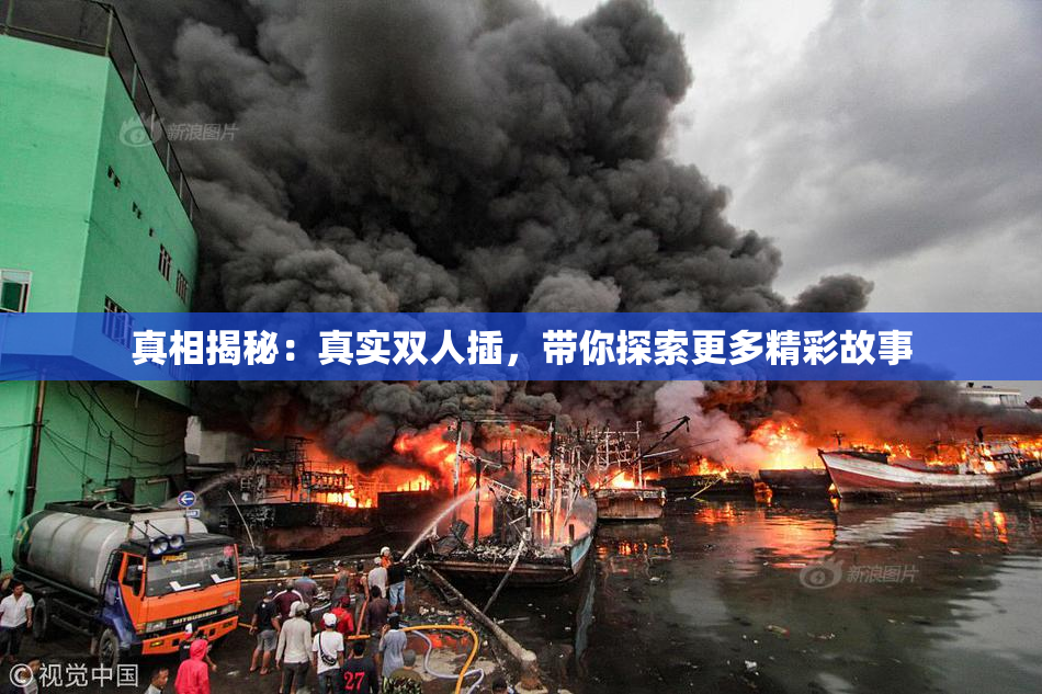 真相揭秘：真实双人插，带你探索更多精彩故事