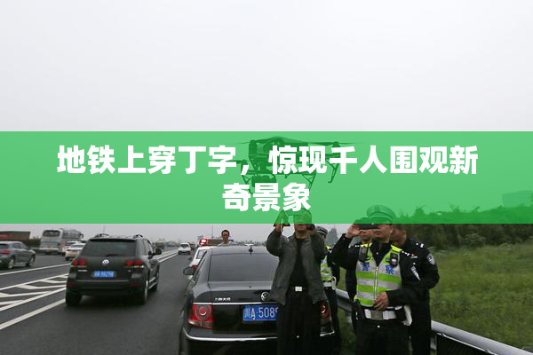 地铁上穿丁字，惊现千人围观新奇景象