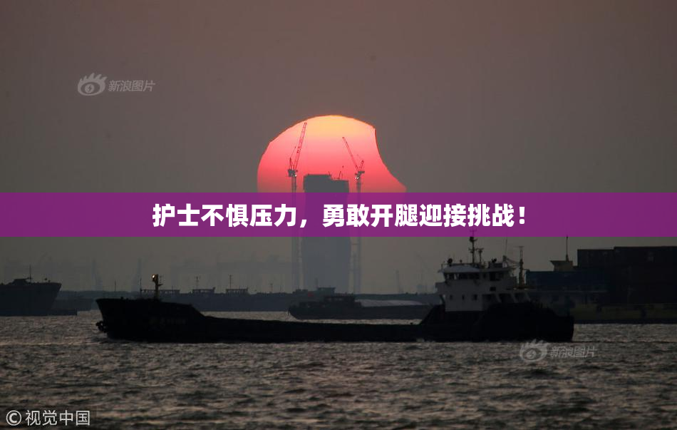 护士不惧压力，勇敢开腿迎接挑战！