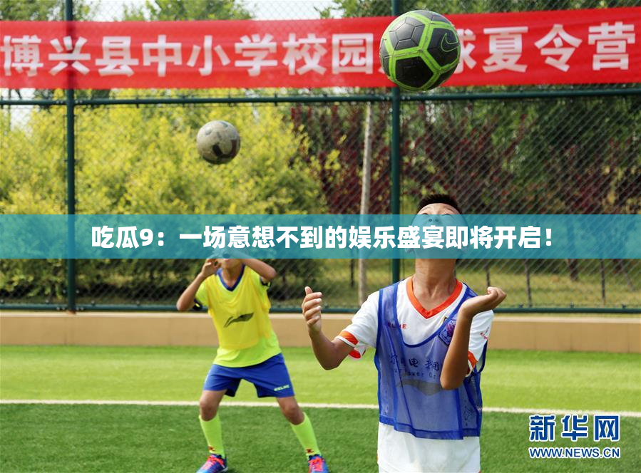 吃瓜9：一场意想不到的娱乐盛宴即将开启！