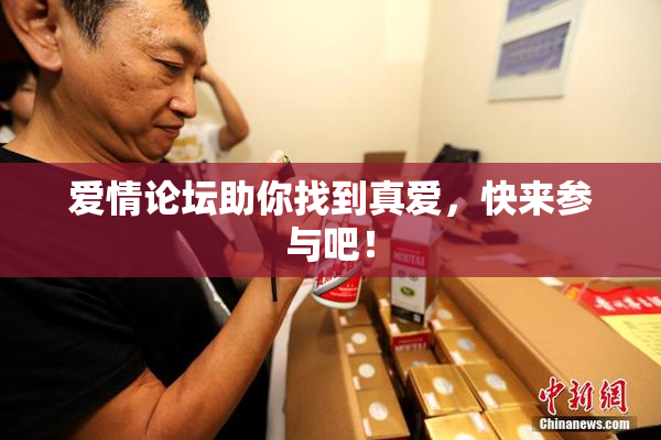 爱情论坛助你找到真爱，快来参与吧！