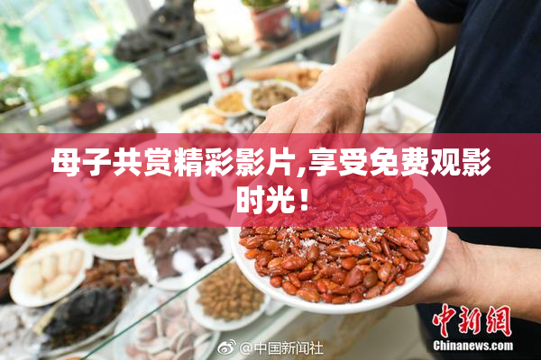 母子共赏精彩影片,享受免费观影时光！