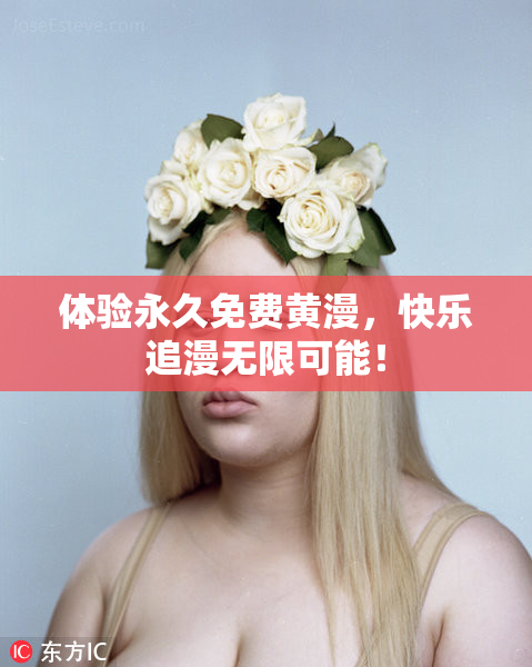 体验永久免费黄漫，快乐追漫无限可能！