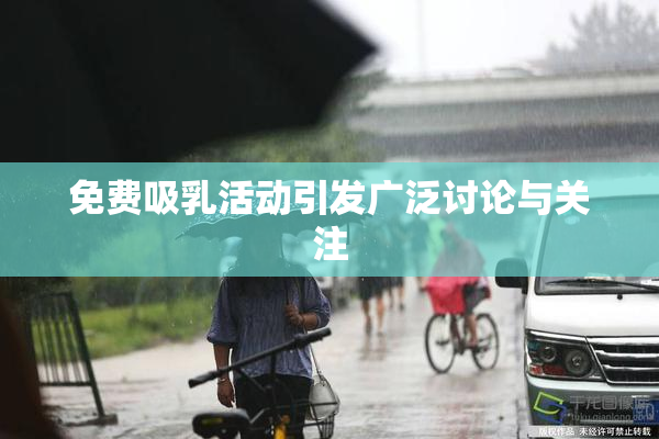 免费吸乳活动引发广泛讨论与关注
