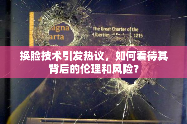 换脸技术引发热议，如何看待其背后的伦理和风险？