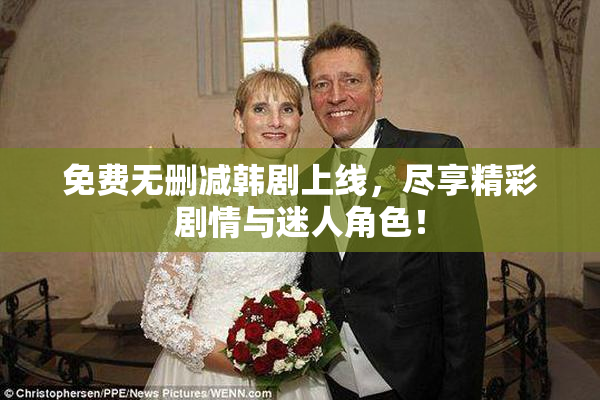 免费无删减韩剧上线，尽享精彩剧情与迷人角色！
