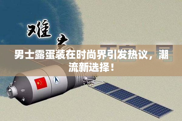 男士露蛋装在时尚界引发热议，潮流新选择！