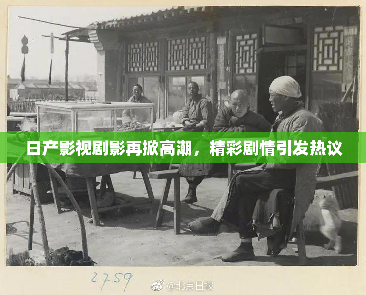 日产影视剧影再掀高潮，精彩剧情引发热议