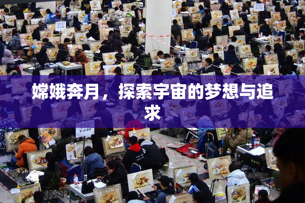 嫦娥奔月，探索宇宙的梦想与追求