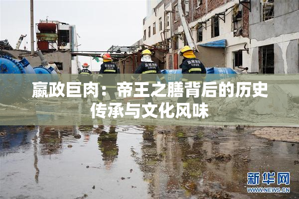 嬴政巨肉：帝王之膳背后的历史传承与文化风味